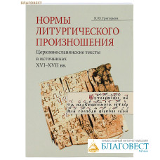 Нормы литургического произношения. Церковнославянские тексты в источниках XVI-XVII вв. В. Ю. Григорьева