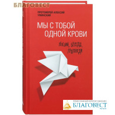 Мы с тобой одной крови. Лекции, беседы, проповеди. Протоиерей Алексий Уминский