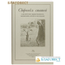 Сборник статей о религиозно-нравственном воспитании детей и молодежи. Репринтное издание с дореволюционной орфографией
