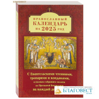 Православный календарь на 2025 год с Евангельскими чтениями, тропарями и кондаками, и полным собранием молитв ко Пресвятой Богородице на каждый день года