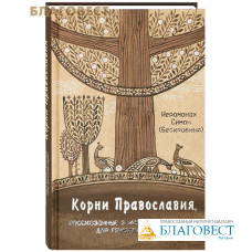 Корни Православия, рассказанные в историях и притчах для прибавления ума. Иеромонах Симон (Безкровный)