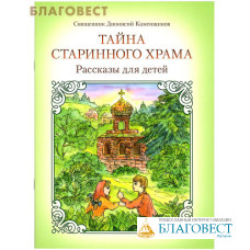 Тайна старинного храма. Рассказы для детей. Священник Дионисий Каменщиков