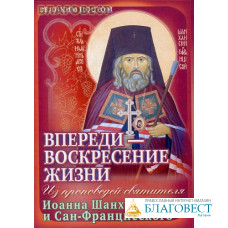 Впереди- Воскресение жизни. Из проповедей святителя Иоанна Шанхайского и Сан-Францисского