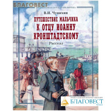 Путешествие мальчика к отцу Иоанну Кронштадтскому. Рассказ. В. И. Чунихин