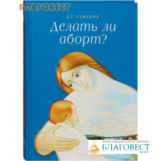 Делать ли аборт? Д. Г. Семеник