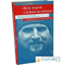 Буду верен словам до конца. Жизнеописание и наследие иеромонаха Василия (Рослякова). К двадцатилетию мученической кончины