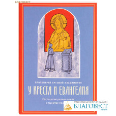 У креста и Евангелия. Пастырские размышления о таинстве Покаяния. Протоиерей Артемий Владимиров