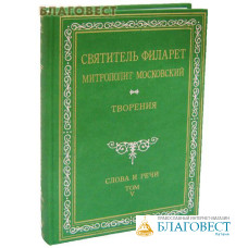 Творения. Слова и речи. Том 5-й. Святитель Филарет Митрополит Московский. Репринтное издание 1885 года