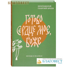 Готово сердце мое, Боже. Беседы о псалмах. Протоиерей Георгий Бреев