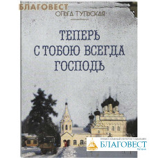 Теперь с тобою всегда Господь. Ольга Тульская