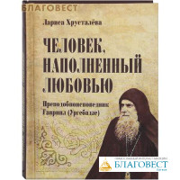 Человек, наполненный любовью. Преподобноисповедник Гавриил (Ургебадзе). Лариса Хрусталёва